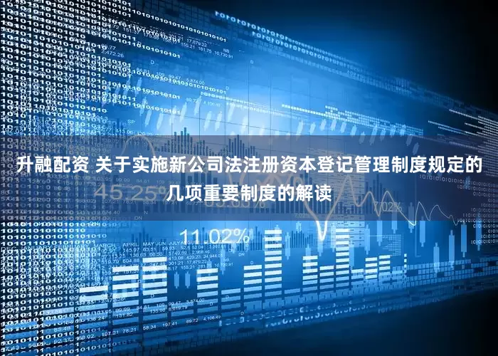 升融配资 关于实施新公司法注册资本登记管理制度规定的几项重要制度的解读