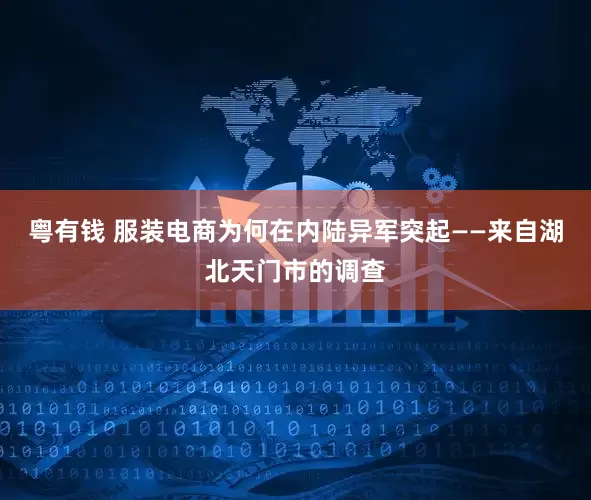 粤有钱 服装电商为何在内陆异军突起——来自湖北天门市的调查